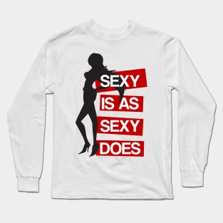 Sexy is as Sexy Does Long Sleeve T-Shirt